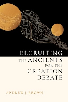 Recruiting the Ancients For the Creation Debate by Andrew J Brown (Donate to Library)
