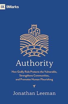 Authority: How Godly Rule Protects the Vulnerable, Strengthens Communities, and Promotes Human Flourishing by Jonathan Leeman (Donate to Library)
