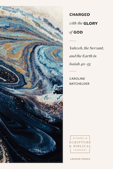 Charged With the Glory of God: Yahweh, the Servant, and the Earth in Isaiah 40-55 by Caroline Batchelder (Donate to Library)