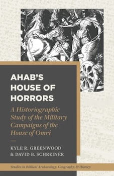 Ahab's House of Horrors: A Historiographic Study of the Military Campaigns of the House of Omri by Kyle Greenwood & David B Schreiner (Donate to Library)